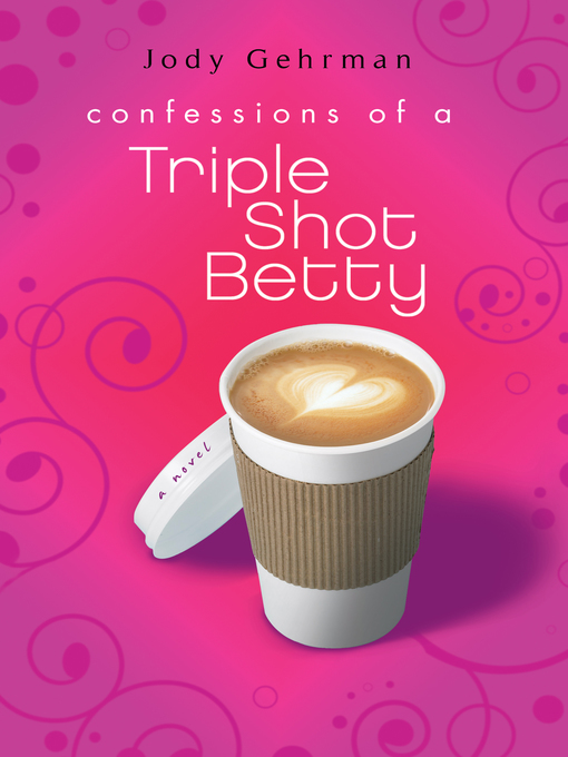 Title details for Confessions of a Triple Shot Betty by Jody Gehrman - Available